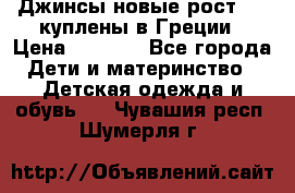 Джинсы новые рост 116 куплены в Греции › Цена ­ 1 000 - Все города Дети и материнство » Детская одежда и обувь   . Чувашия респ.,Шумерля г.